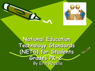 National Education Technology Standards (NETS) for Students Grades PK-2  By Erin Rozelle 
