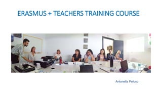 ERASMUS + TEACHERS TRAINING COURSE
Antonella Peluso
 