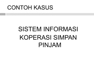 CONTOH KASUS
SISTEM INFORMASI
KOPERASI SIMPAN
PINJAM
 