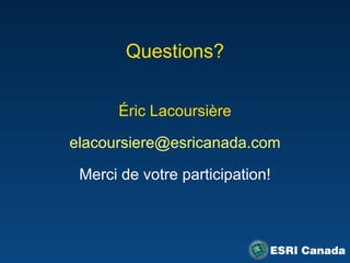 Questions? Éric Lacoursière [email_address] Merci de votre participation! 
