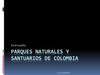 26-09-19 MEDICINA
PARQUES NATURALES Y
SANTUARIOS DE COLOMBIA
Erick Castillo
 