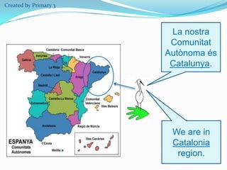 Created by Primary 3

La nostra
Comunitat
Autònoma és
Catalunya.

We are in
Catalonia
region.

 