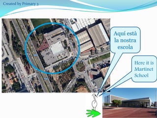 Created by Primary 3

Aquí està
la nostra
escola
Here it is
Martinet
School

 