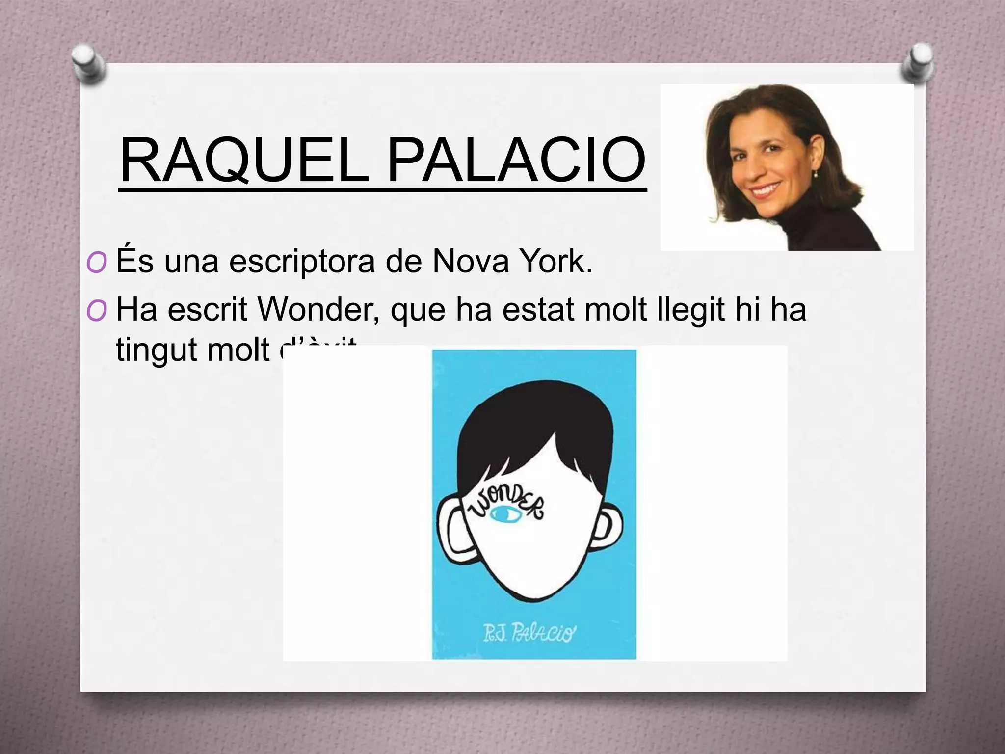 RAQUEL PALACIO
O És una escriptora de Nova York.
O Ha escrit Wonder, que ha estat molt llegit hi ha
tingut molt d’èxit.
 
