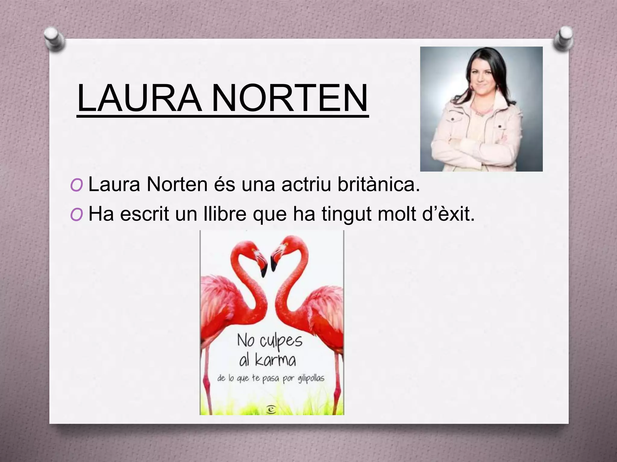 LAURA NORTEN
O Laura Norten és una actriu britànica.
O Ha escrit un llibre que ha tingut molt d’èxit.
 