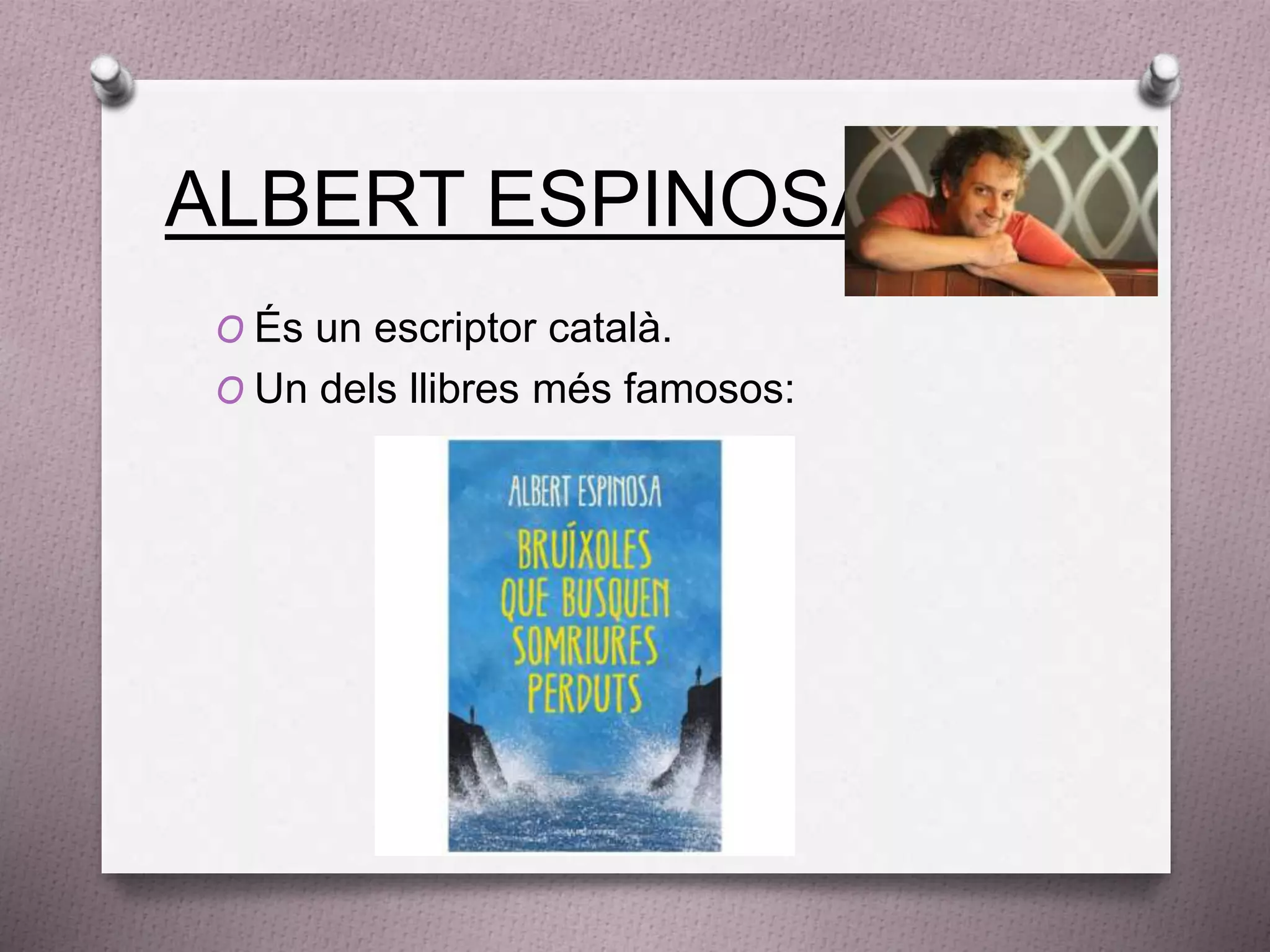 ALBERT ESPINOSA
O És un escriptor català.
O Un dels llibres més famosos:
 