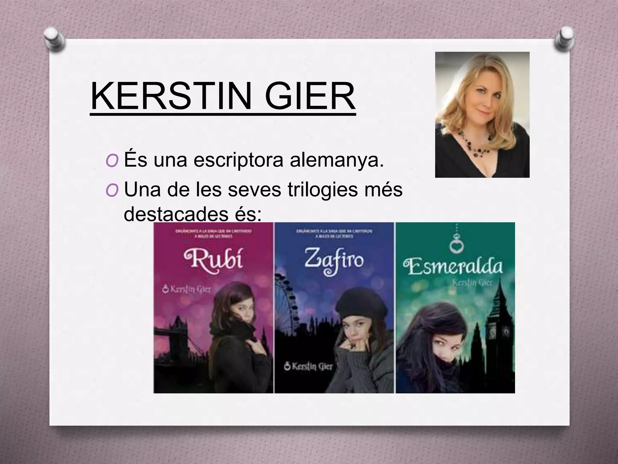KERSTIN GIER
O És una escriptora alemanya.
O Una de les seves trilogies més
destacades és:
 