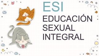 ESI
EDUCACIÓN
SEXUAL
INTEGRAL
 