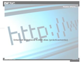Hasta ahora…. Internet s ólo tiene 5.000 días (prácticamente) 