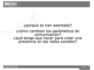 ¿porqué se han asentado? ¿cómo cambian los parámetros de comunicación? ¿qué tengo que hacer para crear una presencia en las redes sociales? 
