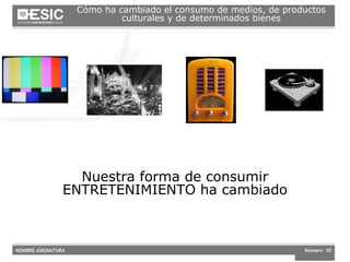 Nuestra forma de consumir ENTRETENIMIENTO ha cambiado C ómo ha cambiado el consumo de medios, de productos culturales y de determinados bienes 