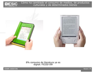 8% consumo de literatura ya es digital. FICOD 09l C ómo ha cambiado el consumo de medios, de productos culturales y de determinados bienes 