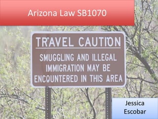 Arizona Law SB1070




                     Jessica
                     Escobar
 