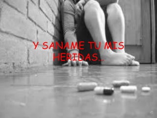 Y SANAME TU MIS
    HERIDAS…
 