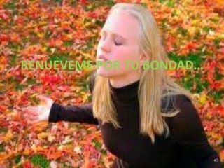 RENUEVEME POR TU BONDAD…
 