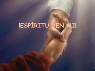 ¡ESPÍRITU VEN MI!
 