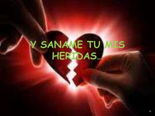 Y SANAME TU MIS
    HERIDAS…
 