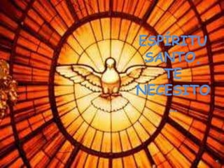 ESPÍRITU
 SANTO,
   TE
NECESITO
    …
 