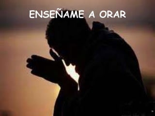 ENSEÑAME A ORAR
 