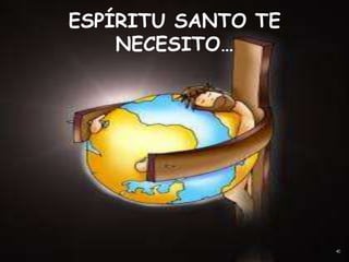 ESPÍRITU SANTO TE
    NECESITO…
 