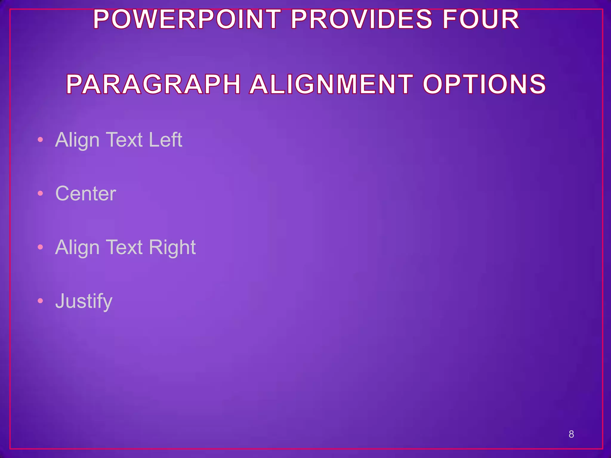 • Align Text Left

• Center

• Align Text Right

• Justify




                     8
 
