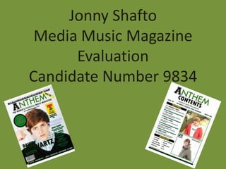 Jonny Shafto
 Media Music Magazine
      Evaluation
Candidate Number 9834
 