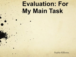 Evaluation: For My Main Task Sophie Killoran. 