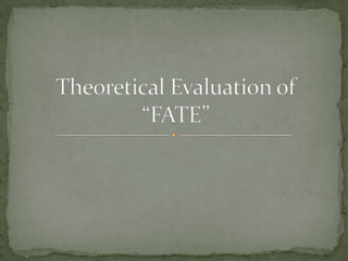 Theoretical Evaluation of “FATE” 