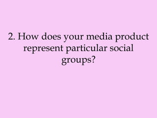 2. How does your media product
represent particular social
groups?
 