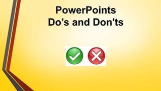 PowerPoints
Do’s and Don'ts
 