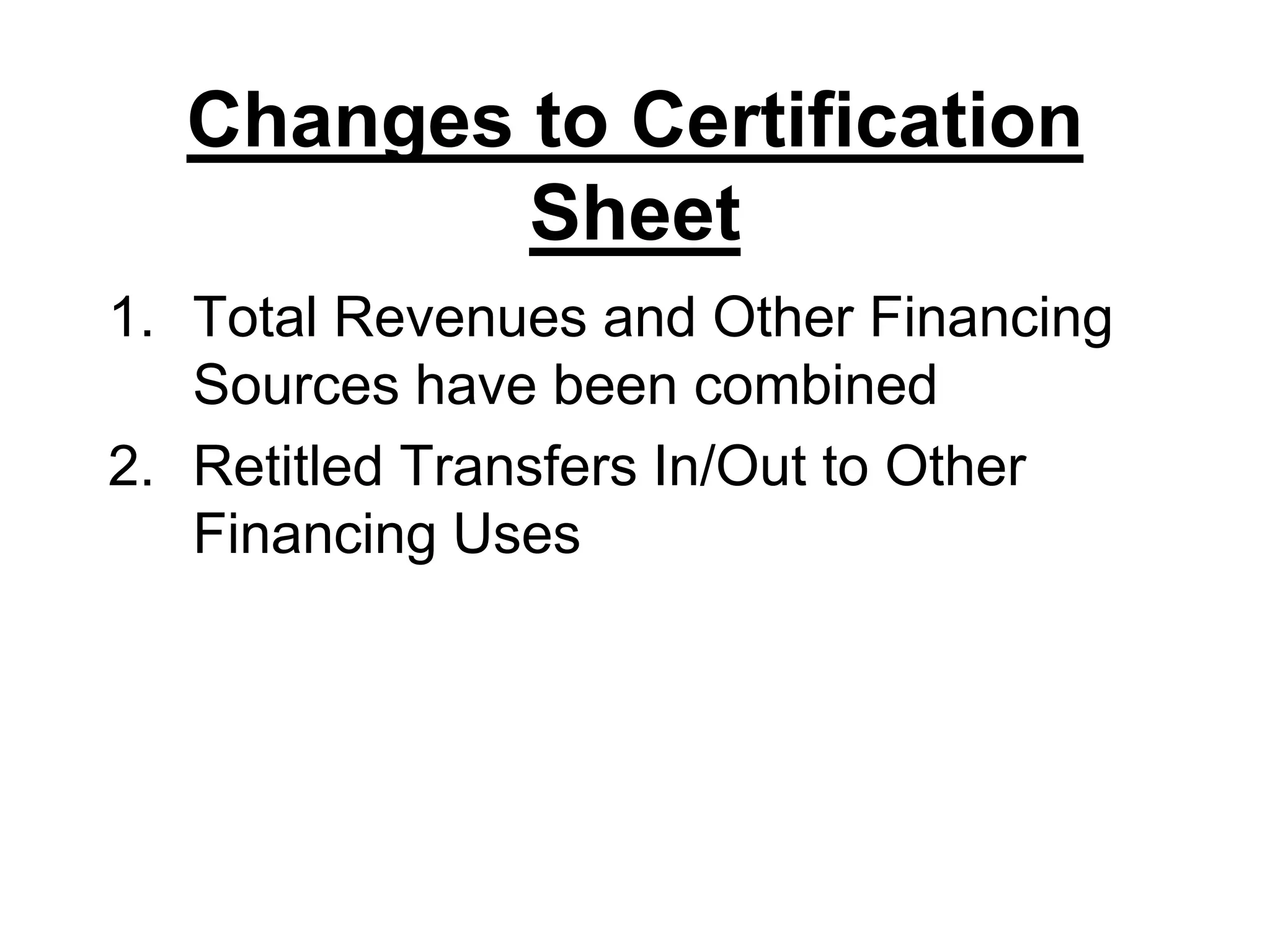Changes to Certification SheetTotal Revenues and Other Financing Sources have been combinedRetitled Transfers In/Out to Other Financing Uses