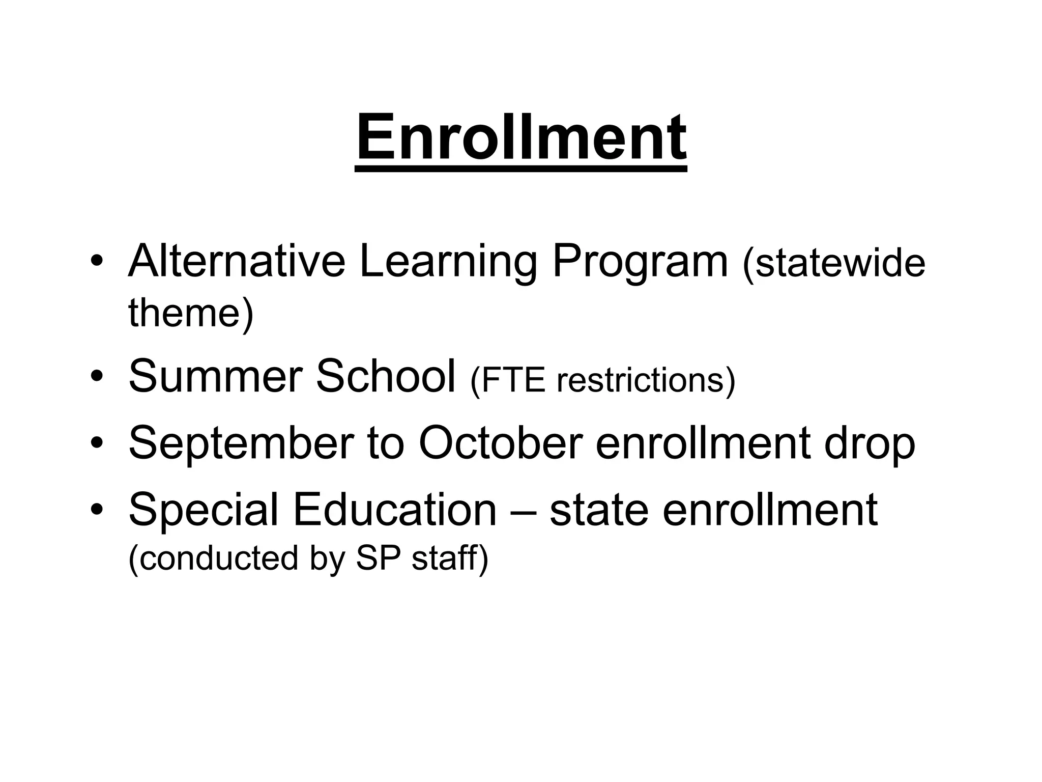 EnrollmentAlternative Learning Program (statewide theme)Summer School (FTE restrictions)September to October enrollment dropSpecial Education – state enrollment (conducted by SP staff)