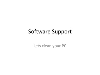 Software Support Lets clean your PC 