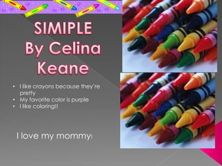 • I like crayons because they’re
pretty
• My favorite color is purple
• I like coloring!!
I love my mommy!
 