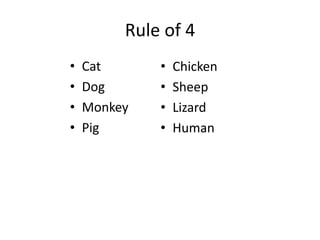 Rule of 4
• Cat
• Dog
• Monkey
• Pig
• Chicken
• Sheep
• Lizard
• Human
 