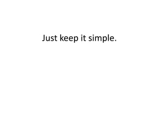Just keep it simple.
 