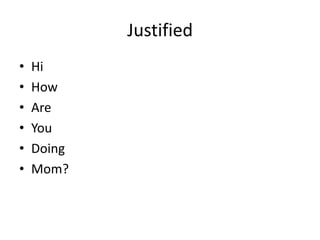 Justified
• Hi
• How
• Are
• You
• Doing
• Mom?
 
