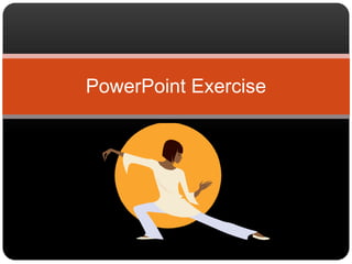 PowerPoint Exercise 