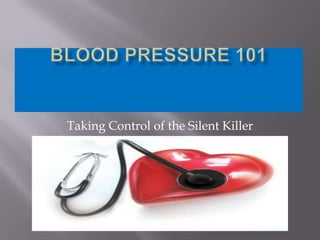 BLOOD PRESSURE 101 Taking Control of the Silent Killer 