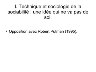 I. Technique et sociologie de la sociabilité : une idée qui ne va pas de soi. Opposition avec Robert Putman (1995). 