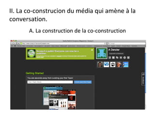 II. La co-construcion du média qui amène à la conversation.  A. La construction de la co-construction 