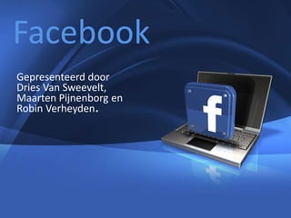 1
Company Proprietary and Confidential Copyright Info Goes Here Just Like
This
Facebook
Gepresenteerd door
Dries Van Sweevelt,
Maarten Pijnenborg en
Robin Verheyden.
 
