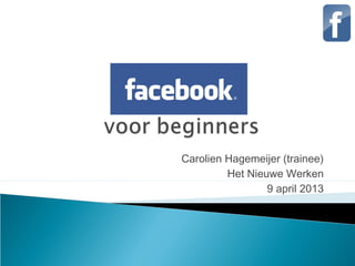 Carolien Hagemeijer (trainee)
         Het Nieuwe Werken
                 9 april 2013
 