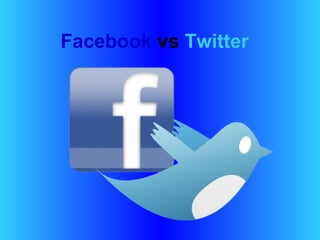 Facebook vs Twitter
 