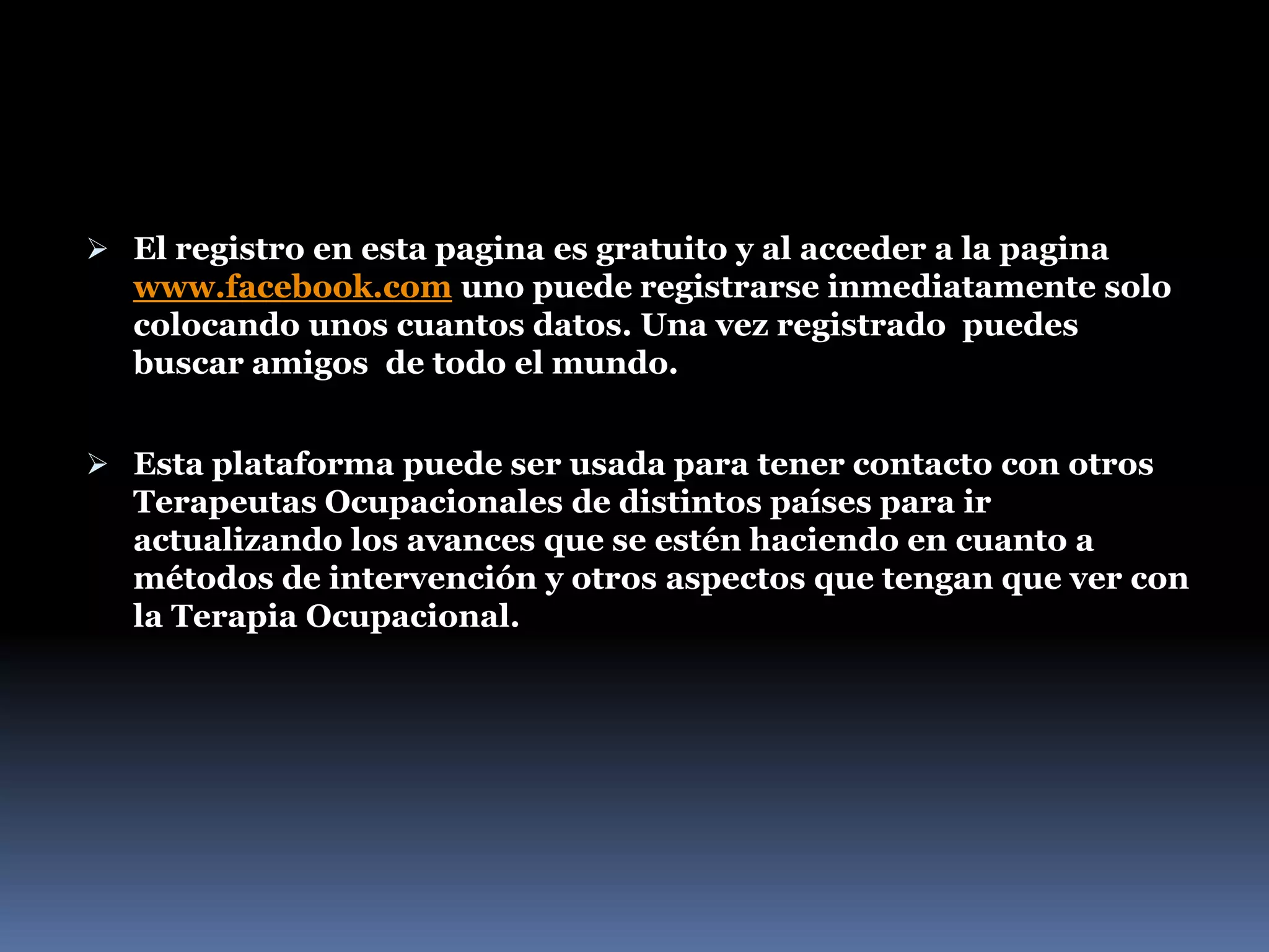 FacebookEs una red social, donde el usuario publica cosas que son de su gusto, fotos, videos y se pueden ver los perfiles de los amigos.