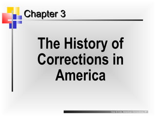 Clear & Cole, American Corrections, 8th
Chapter 3Chapter 3
The History of
Corrections in
America
 