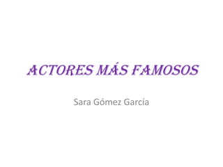 Actores más famosos Sara Gómez García 