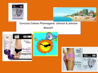 Concurso Cofares Pharmagame. Johnson & Johnson
                   Beauty!!!
 