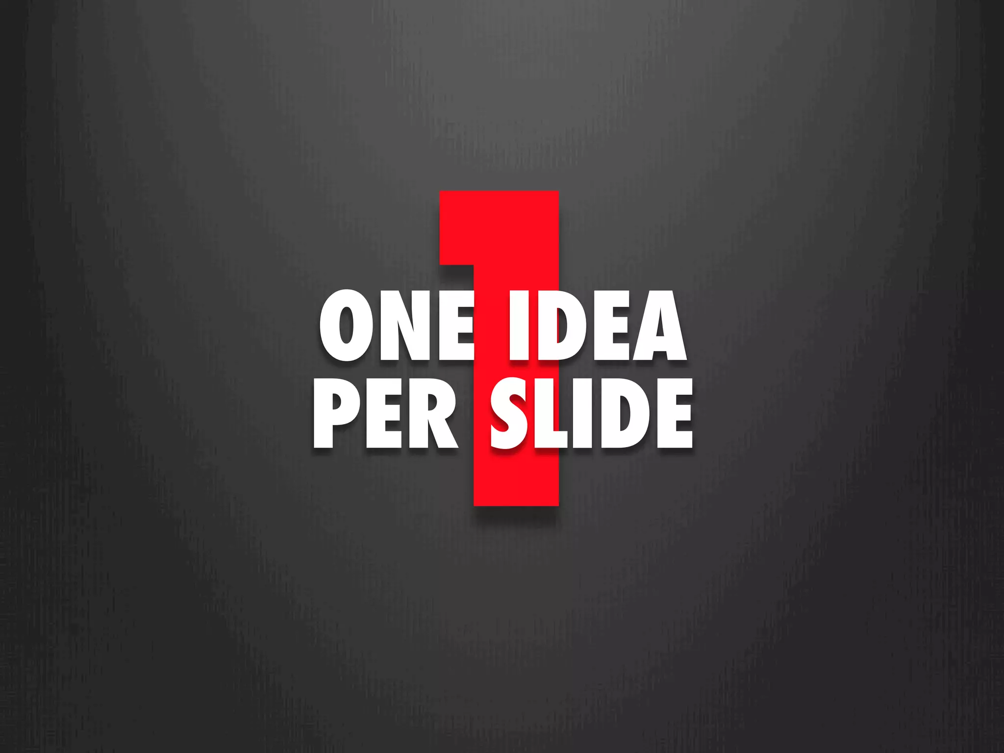 1
ONE IDEA
PER SLIDE
 