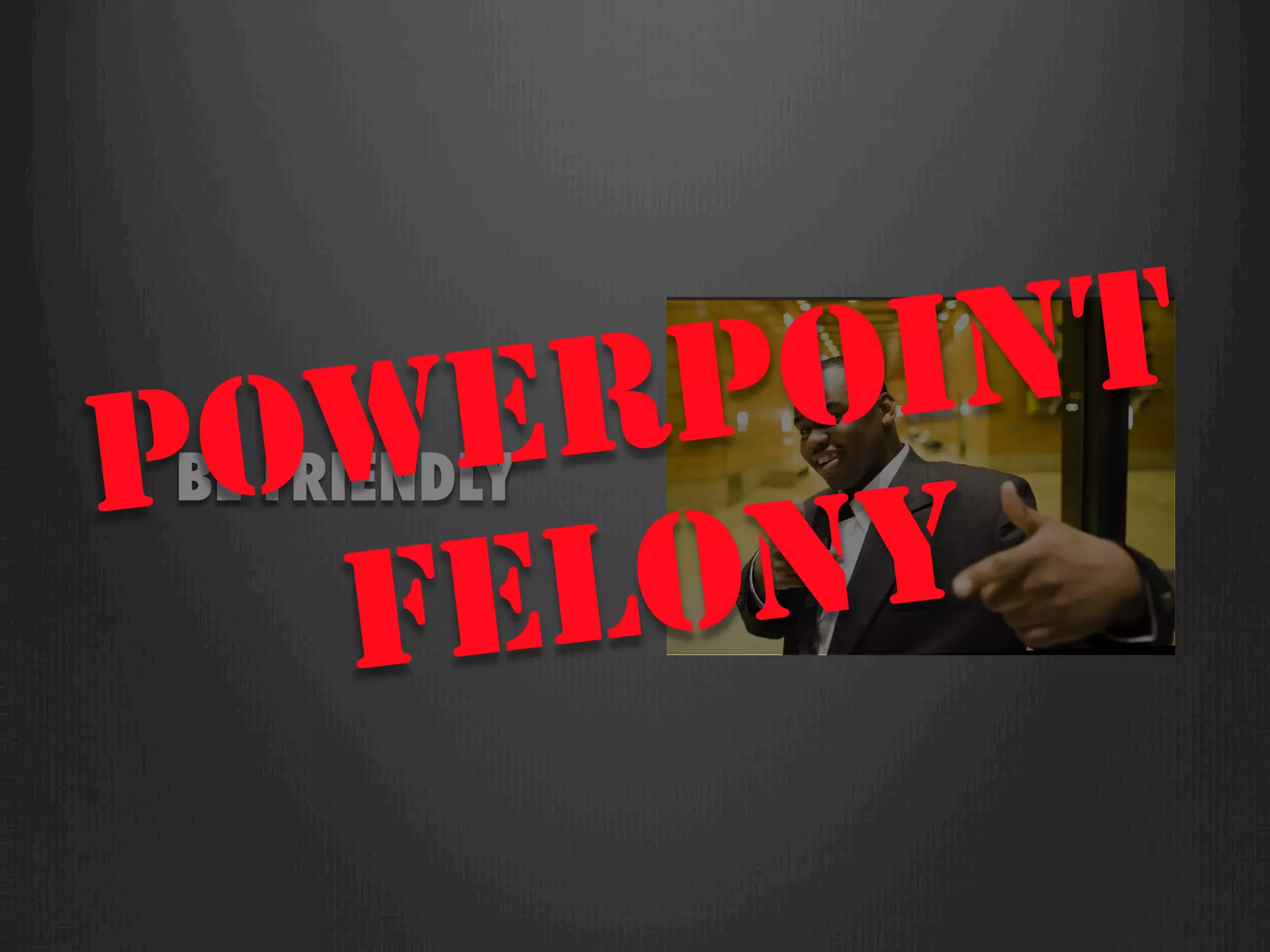 ER PO INT
P OW
 BE FRIENDLY

       FEL   ONY
 